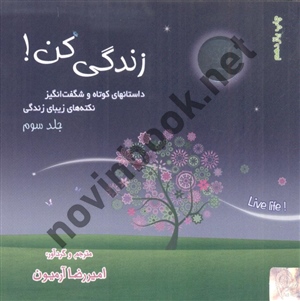زندگی کن (جلد سوم داستان های کوتاه و شگفت انگیز و نکته های زیبای زندگی) امیررضا آرمیون انتشارات ذهن آویز